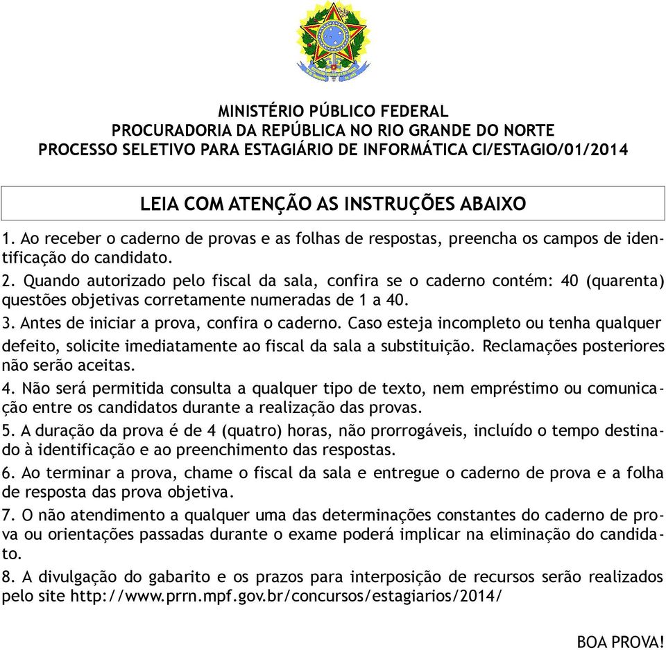 Quando autorizado pelo fiscal da sala, confira se o caderno contém: 40 (quarenta) questões objetivas corretamente numeradas de 1 a 40. 3. Antes de iniciar a prova, confira o caderno.