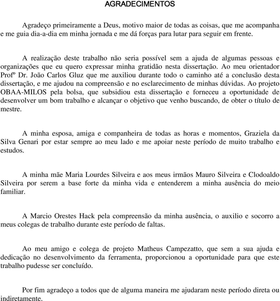 João Carlos Gluz que me auxiliou durante todo o caminho até a conclusão desta dissertação, e me ajudou na compreensão e no esclarecimento de minhas dúvidas.