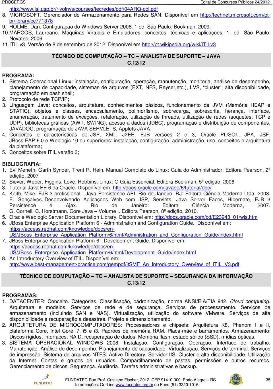 ITIL v3. Versão de 8 de setembro de 2012. Disponível em http://pt.wikipedia.org/wiki/itilv3 TÉCNICO DE COMPUTAÇÃO TC ANALISTA DE SUPORTE JAVA C.12/12 PROGRAMA: 1.