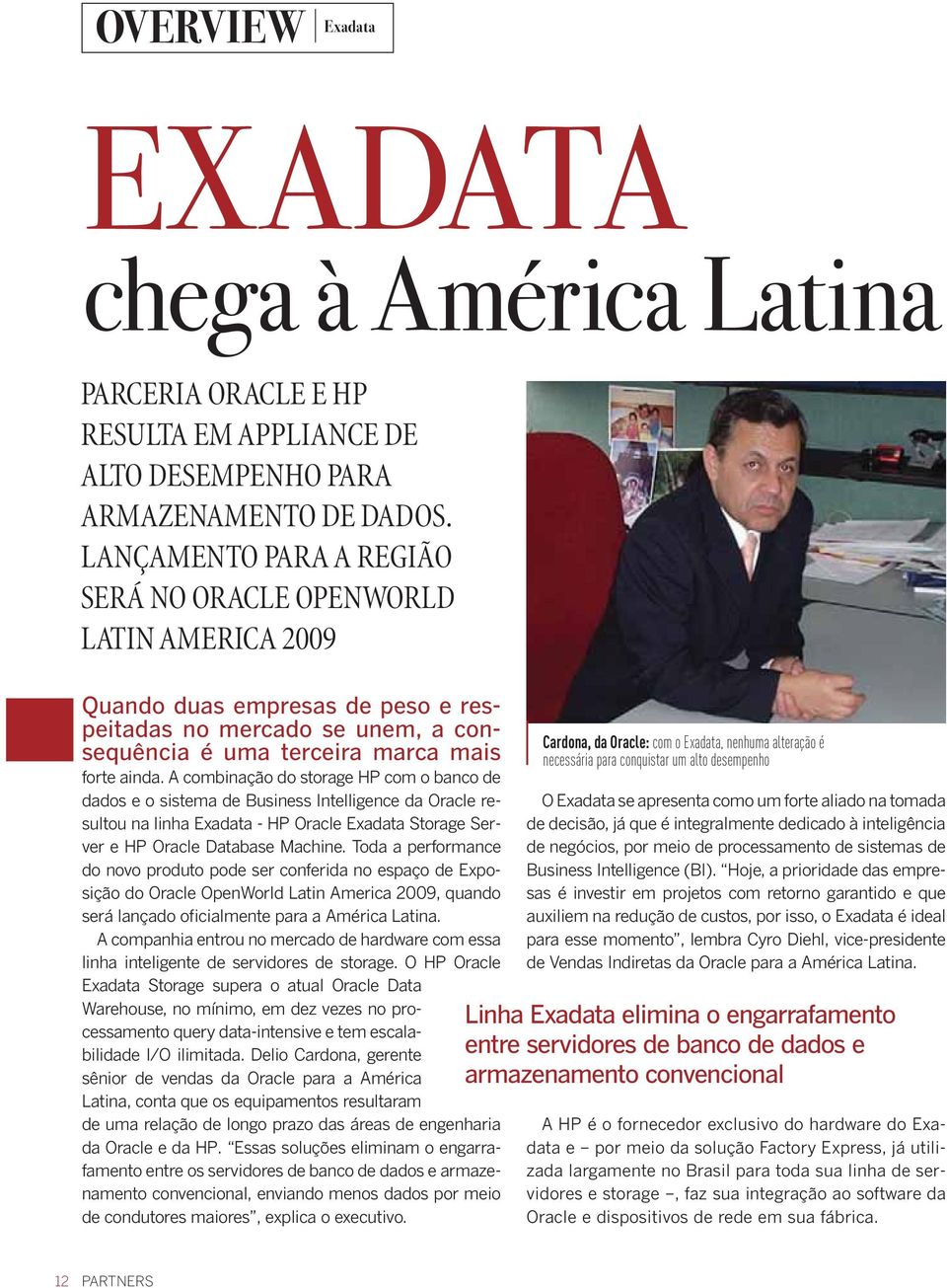 A combinação do storage HP com o banco de dados e o sistema de Business Intelligence da Oracle resultou na linha Exadata - HP Oracle Exadata Storage Server e HP Oracle Database Machine.