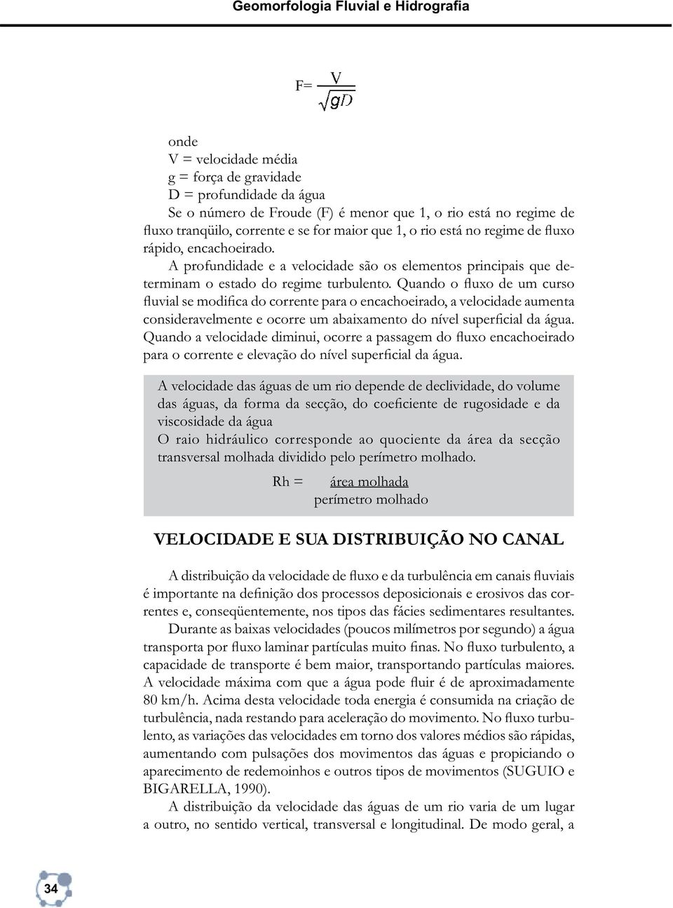 Quando o fluxo de um curso fluvial se modifica do corrente para o encachoeirado, a velocidade aumenta consideravelmente e ocorre um abaixamento do nível superficial da água.