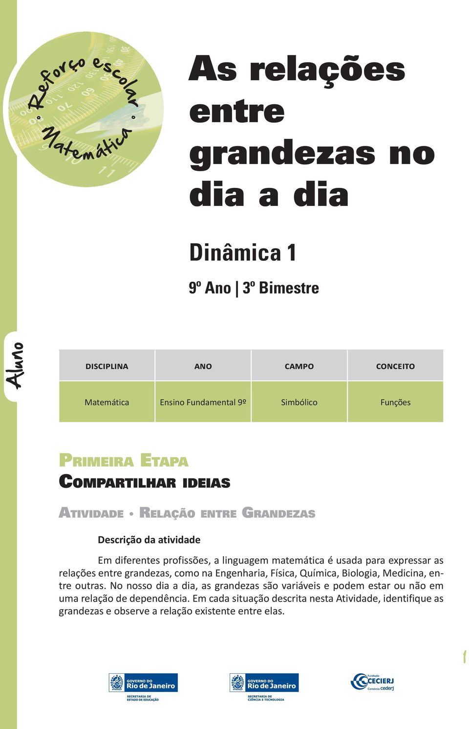 usada para expressar as relações entre grandezas, como na Engenharia, Física, Química, Biologia, Medicina, entre outras.