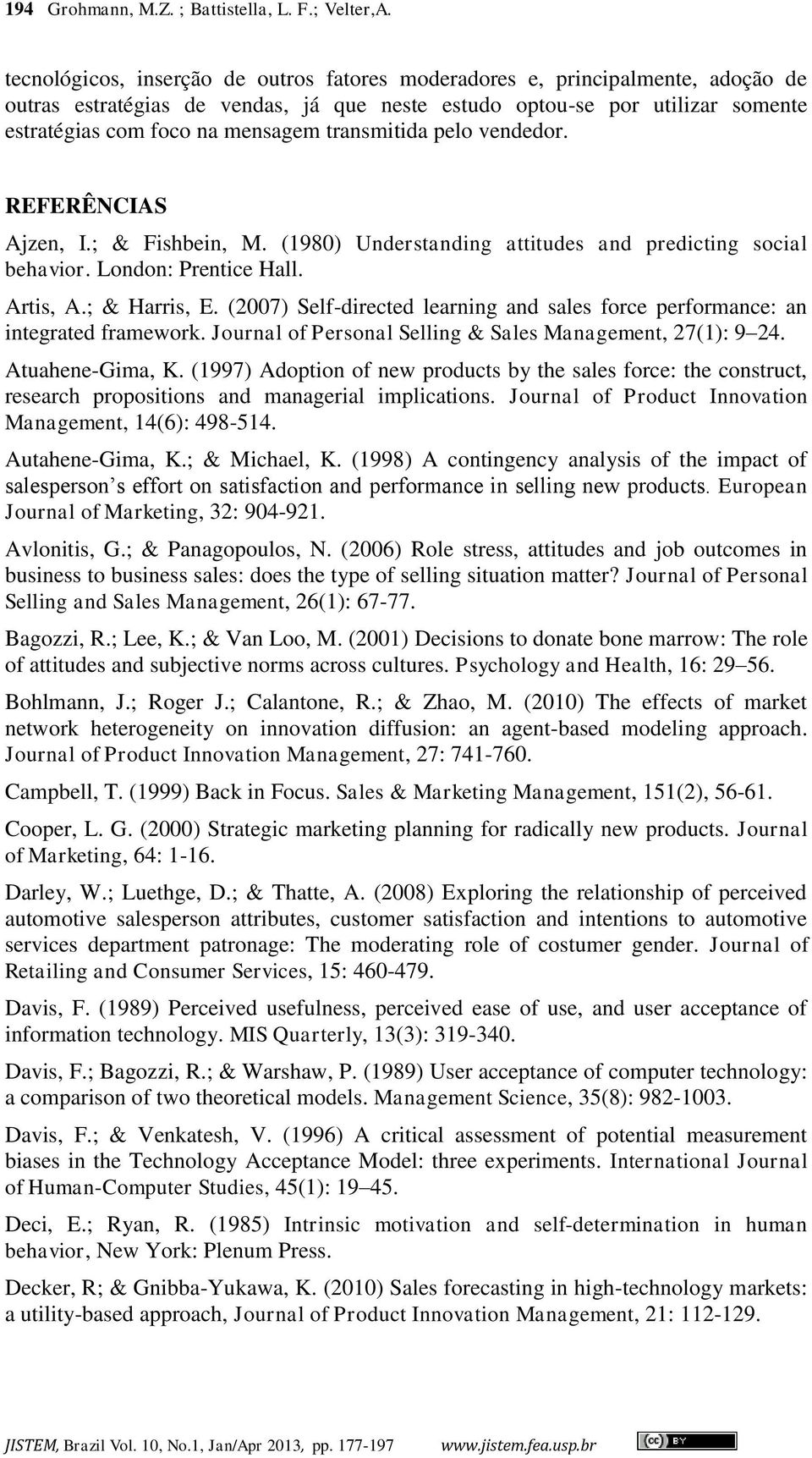 transmitida pelo vendedor. REFERÊNCIAS Ajzen, I.; & Fishbein, M. (1980) Understanding attitudes and predicting social behavior. London: Prentice Hall. Artis, A.; & Harris, E.