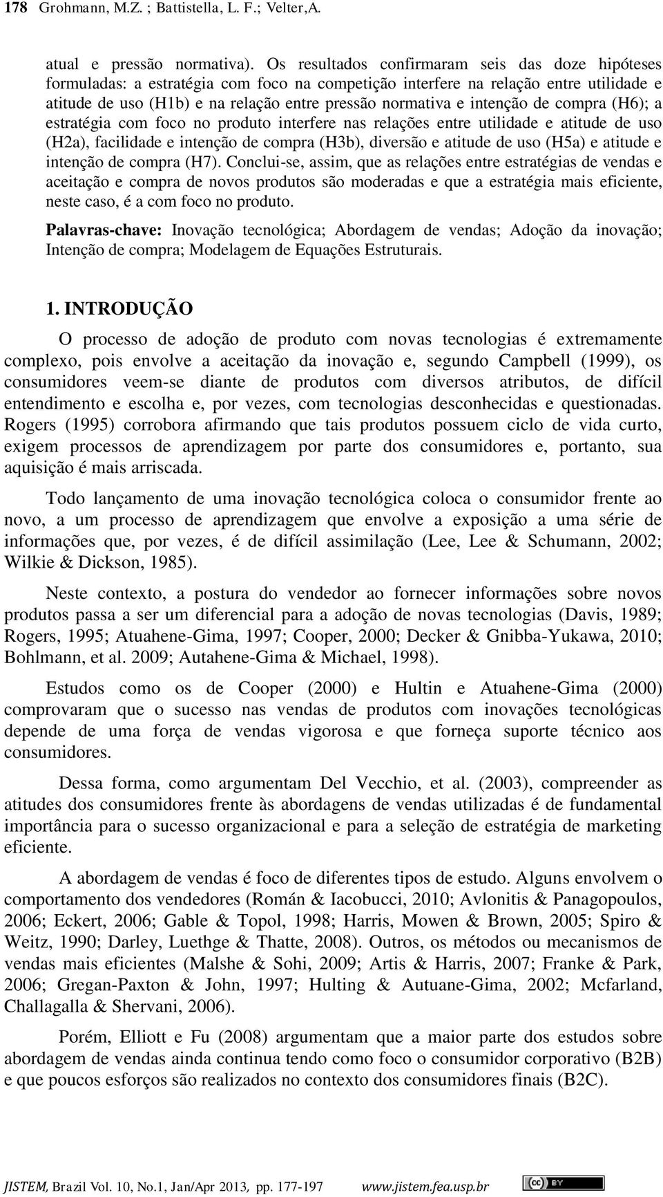 intenção de compra (H6); a estratégia com foco no produto interfere nas relações entre utilidade e atitude de uso (H2a), facilidade e intenção de compra (H3b), diversão e atitude de uso (H5a) e