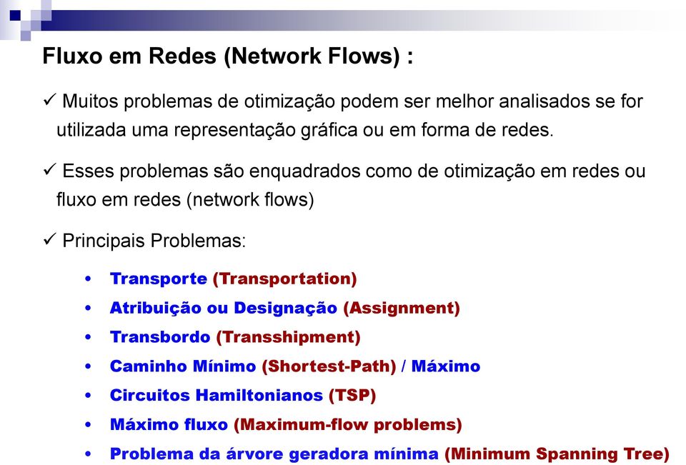 Esses problemas são enquadrados como de otimização em redes ou fluo em redes (network flows) Principais Problemas: Transporte