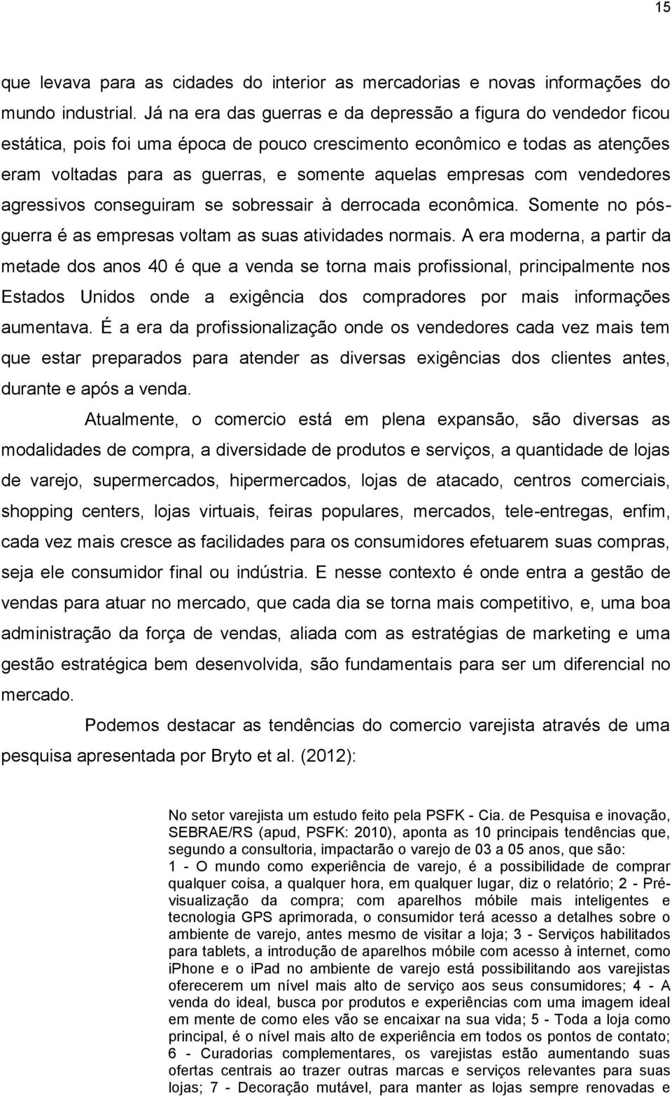 empresas com vendedores agressivos conseguiram se sobressair à derrocada econômica. Somente no pósguerra é as empresas voltam as suas atividades normais.