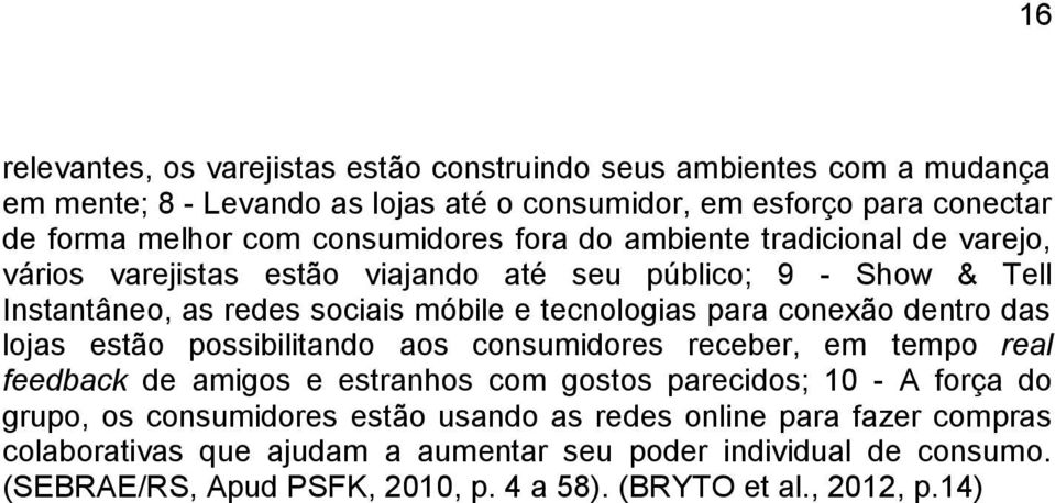 conexão dentro das lojas estão possibilitando aos consumidores receber, em tempo real feedback de amigos e estranhos com gostos parecidos; 10 - A força do grupo, os