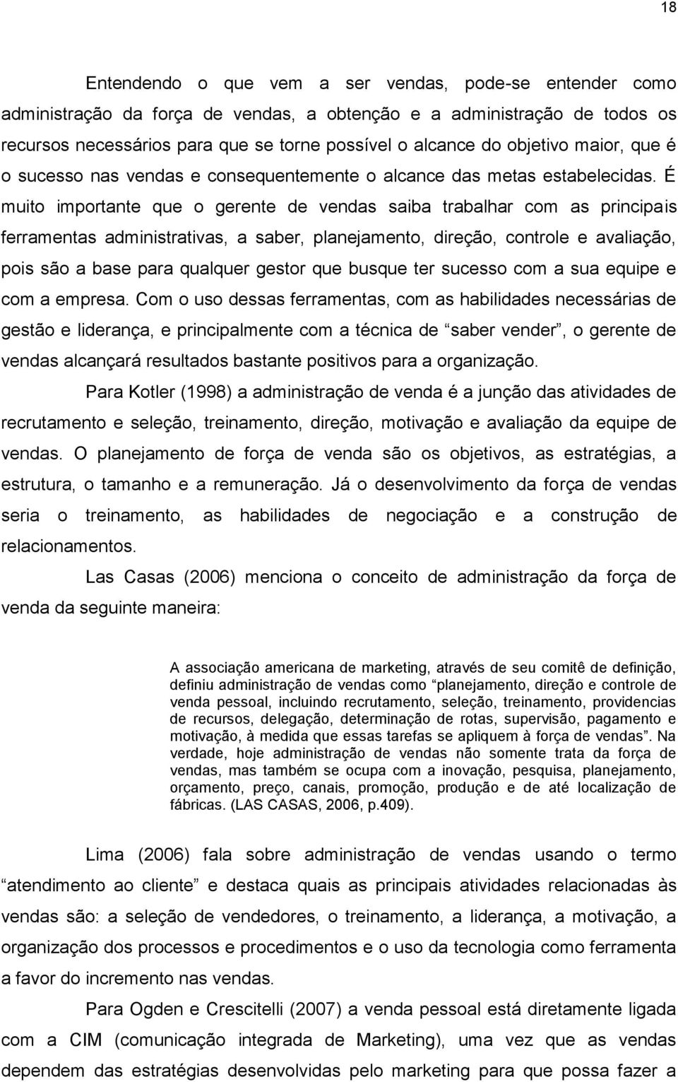 É muito importante que o gerente de vendas saiba trabalhar com as principais ferramentas administrativas, a saber, planejamento, direção, controle e avaliação, pois são a base para qualquer gestor