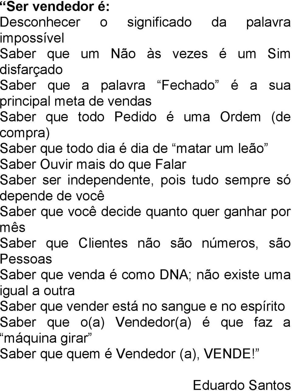 sempre só depende de você Saber que você decide quanto quer ganhar por mês Saber que Clientes não são números, são Pessoas Saber que venda é como DNA; não existe