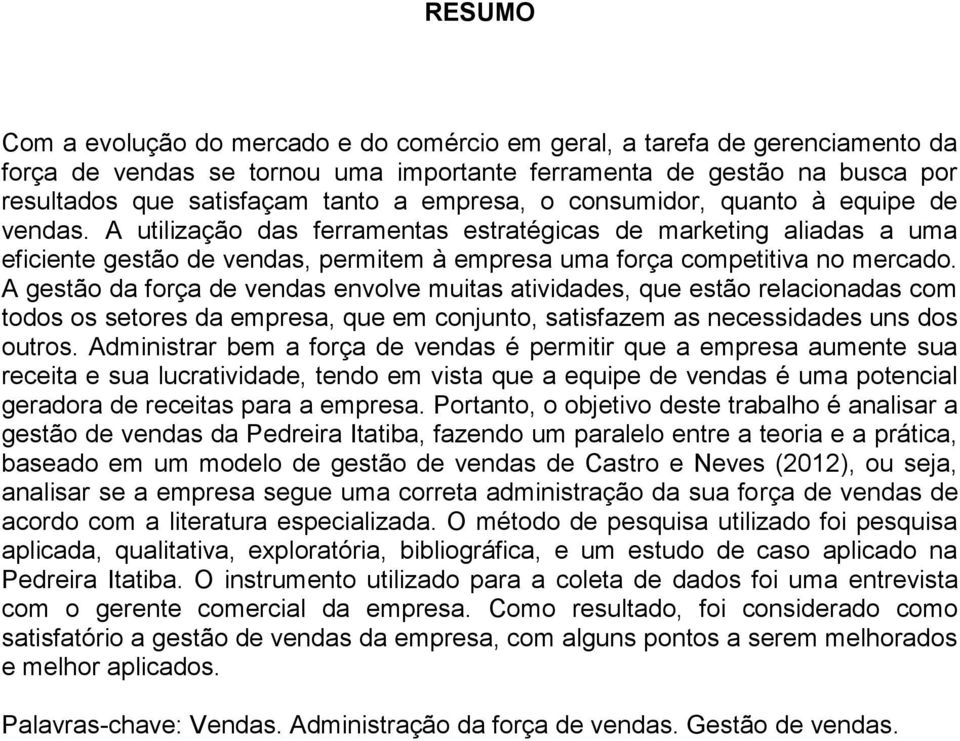 A gestão da força de vendas envolve muitas atividades, que estão relacionadas com todos os setores da empresa, que em conjunto, satisfazem as necessidades uns dos outros.