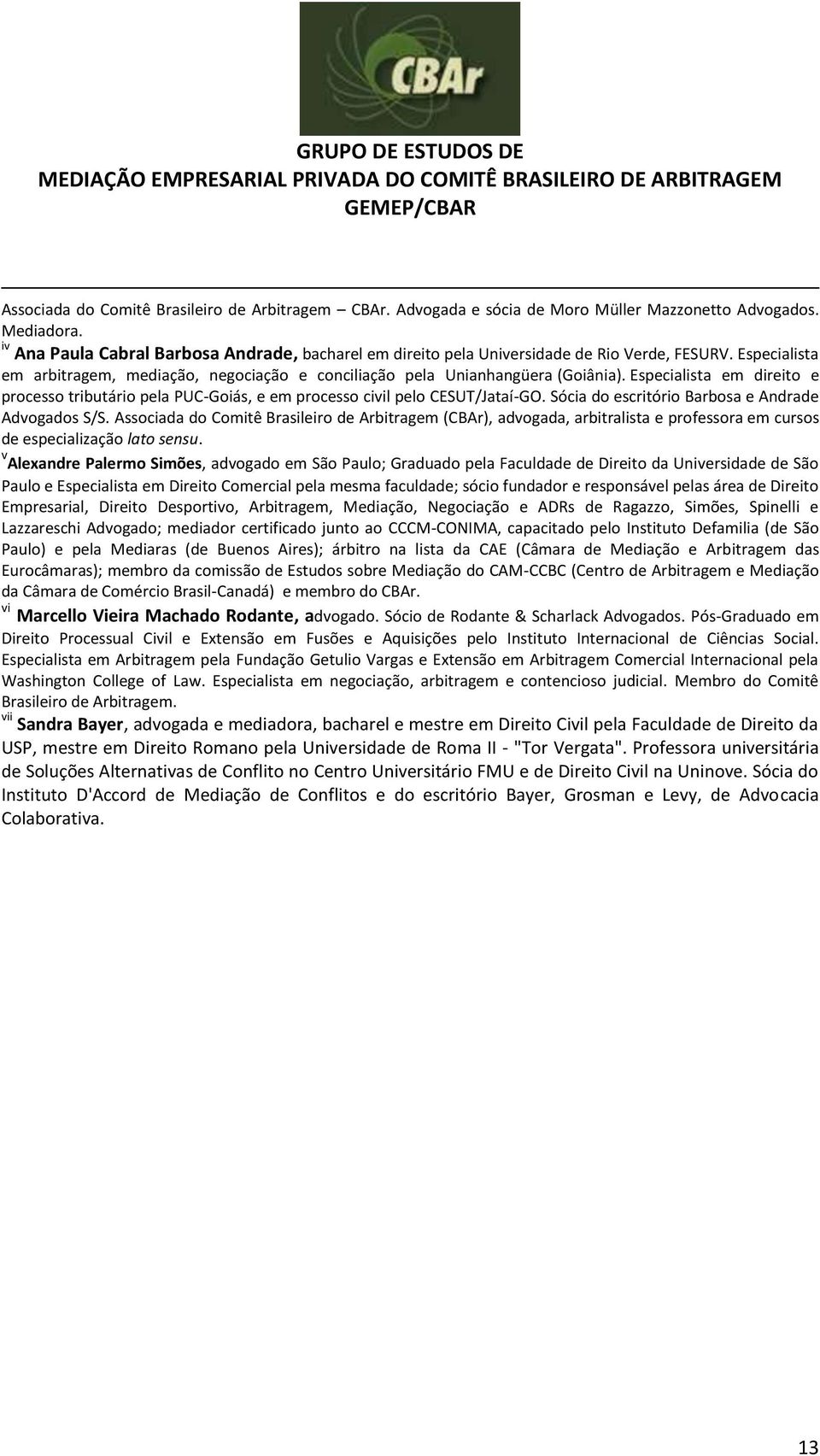 Especialista em direito e processo tributário pela PUC-Goiás, e em processo civil pelo CESUT/Jataí-GO. Sócia do escritório Barbosa e Andrade Advogados S/S.