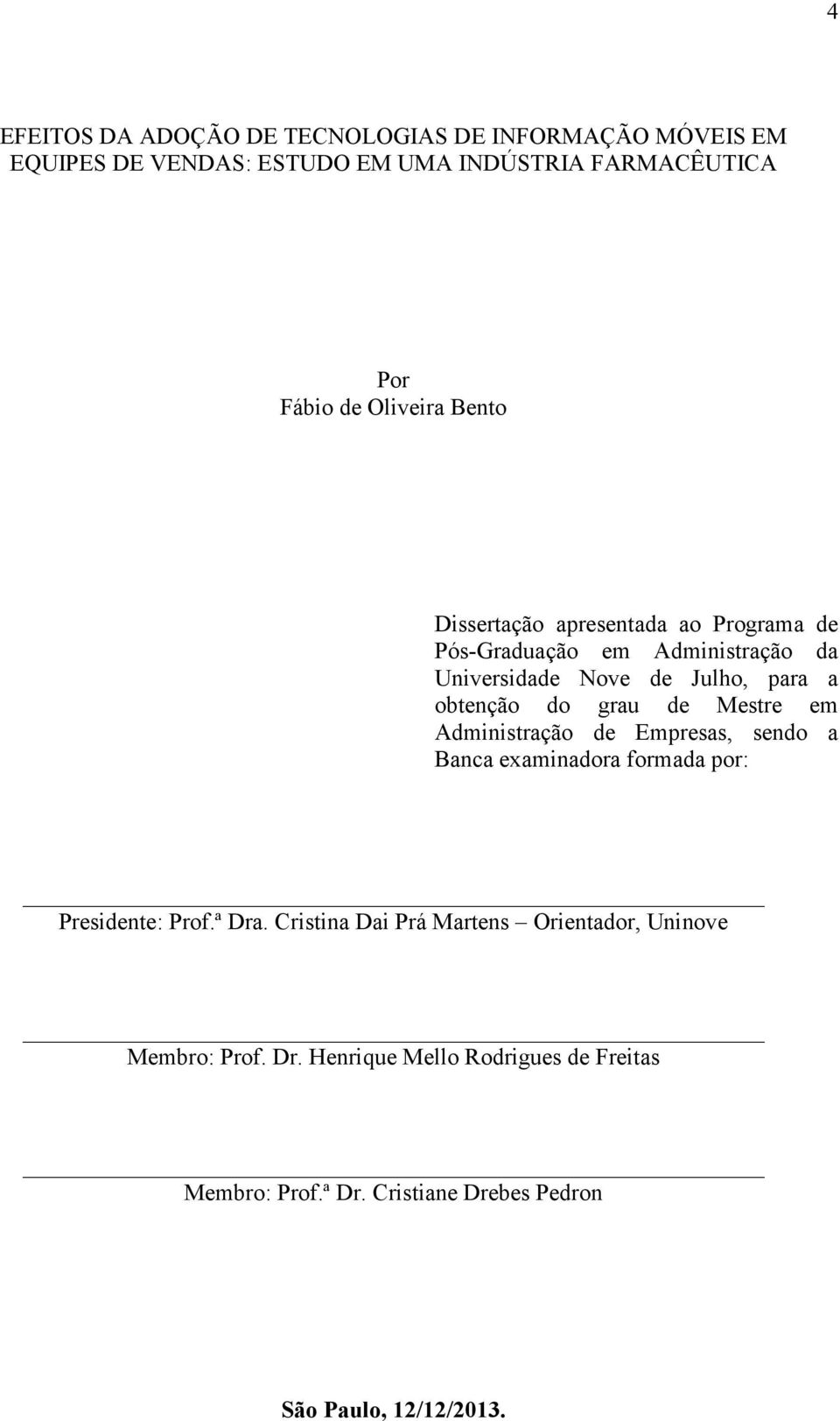 do grau de Mestre em Administração de Empresas, sendo a Banca examinadora formada por: Presidente: Prof.ª Dra.