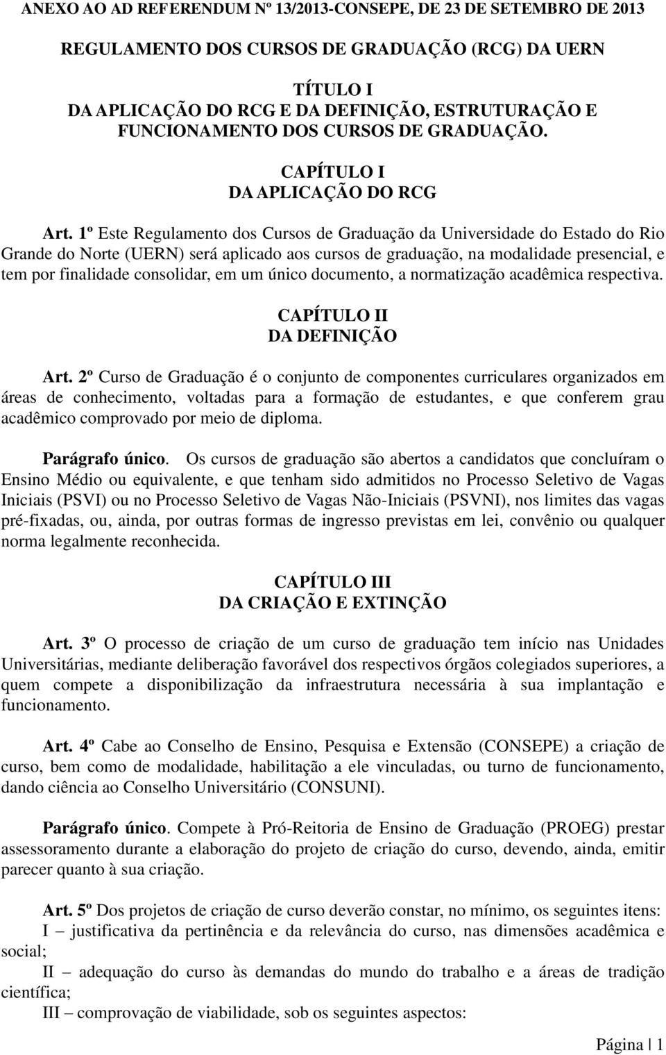 1º Este Regulamento dos Cursos de Graduação da Universidade do Estado do Rio Grande do Norte (UERN) será aplicado aos cursos de graduação, na modalidade presencial, e tem por finalidade consolidar,