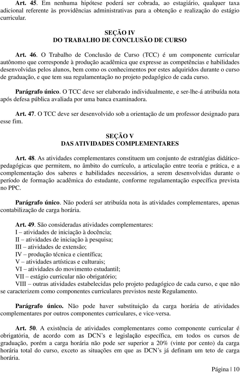 O Trabalho de Conclusão de Curso (TCC) é um componente curricular autônomo que corresponde à produção acadêmica que expresse as competências e habilidades desenvolvidas pelos alunos, bem como os