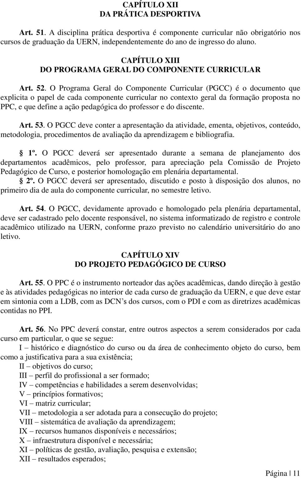 O Programa Geral do Componente Curricular (PGCC) é o documento que explicita o papel de cada componente curricular no contexto geral da formação proposta no PPC, e que define a ação pedagógica do