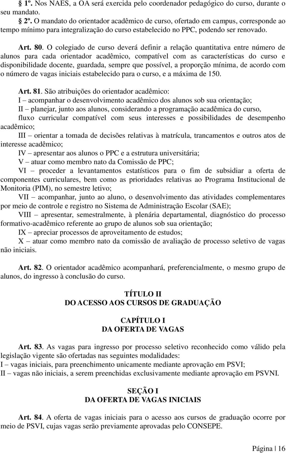 O colegiado de curso deverá definir a relação quantitativa entre número de alunos para cada orientador acadêmico, compatível com as características do curso e disponibilidade docente, guardada,