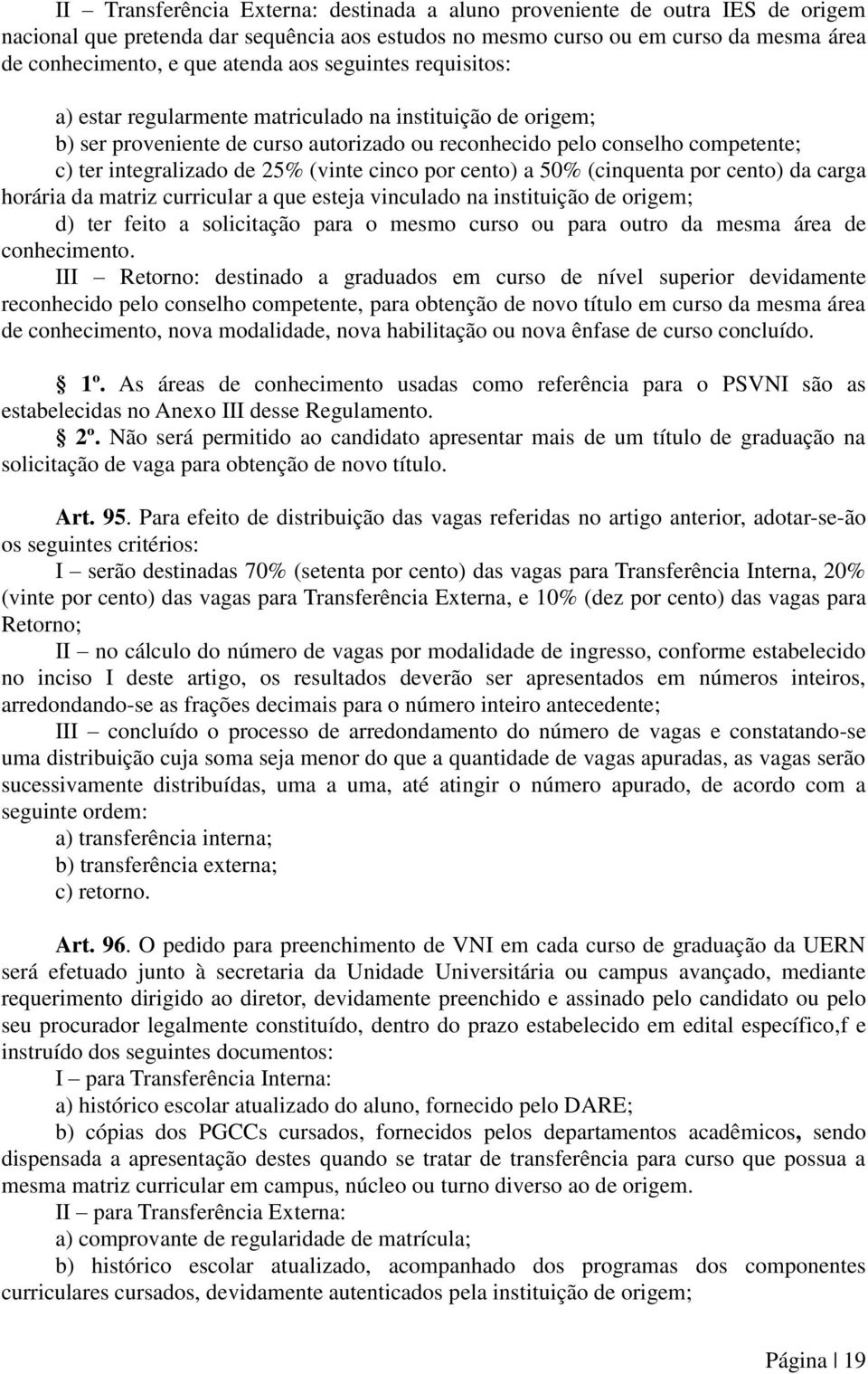 (vinte cinco por cento) a 50% (cinquenta por cento) da carga horária da matriz curricular a que esteja vinculado na instituição de origem; d) ter feito a solicitação para o mesmo curso ou para outro