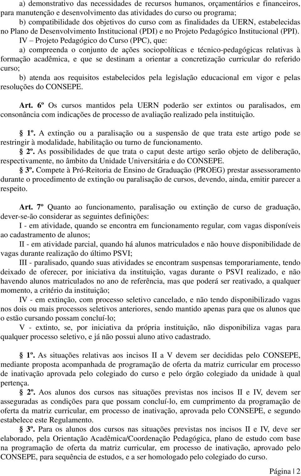 IV Projeto Pedagógico do Curso (PPC), que: a) compreenda o conjunto de ações sociopolíticas e técnico-pedagógicas relativas à formação acadêmica, e que se destinam a orientar a concretização