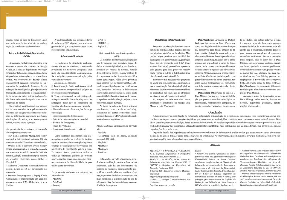 Em outras palavras, é uma que após anos de investimento na implan- de softwares ERP migrem para a aborda- SIMPLE ++; Podemos interpretar o Data Warehouse ferramenta capaz de lidar com grandes tação