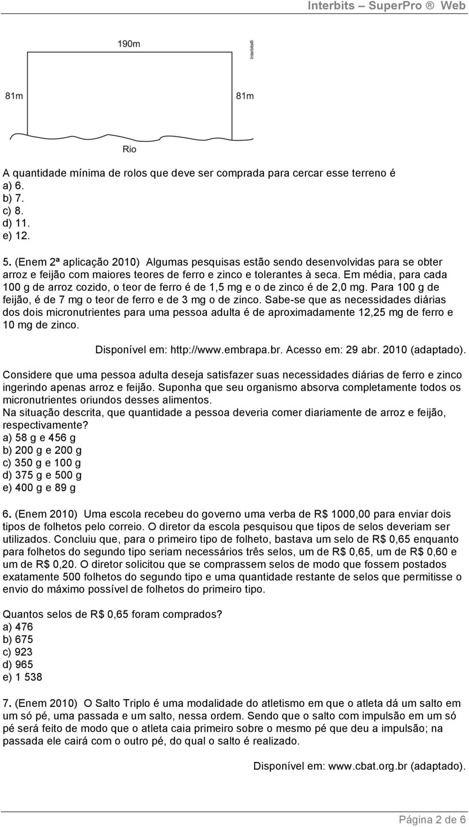 Em média, para cada 100 g de arroz cozido, o teor de ferro é de 1,5 mg e o de zinco é de 2,0 mg. Para 100 g de feijão, é de 7 mg o teor de ferro e de 3 mg o de zinco.