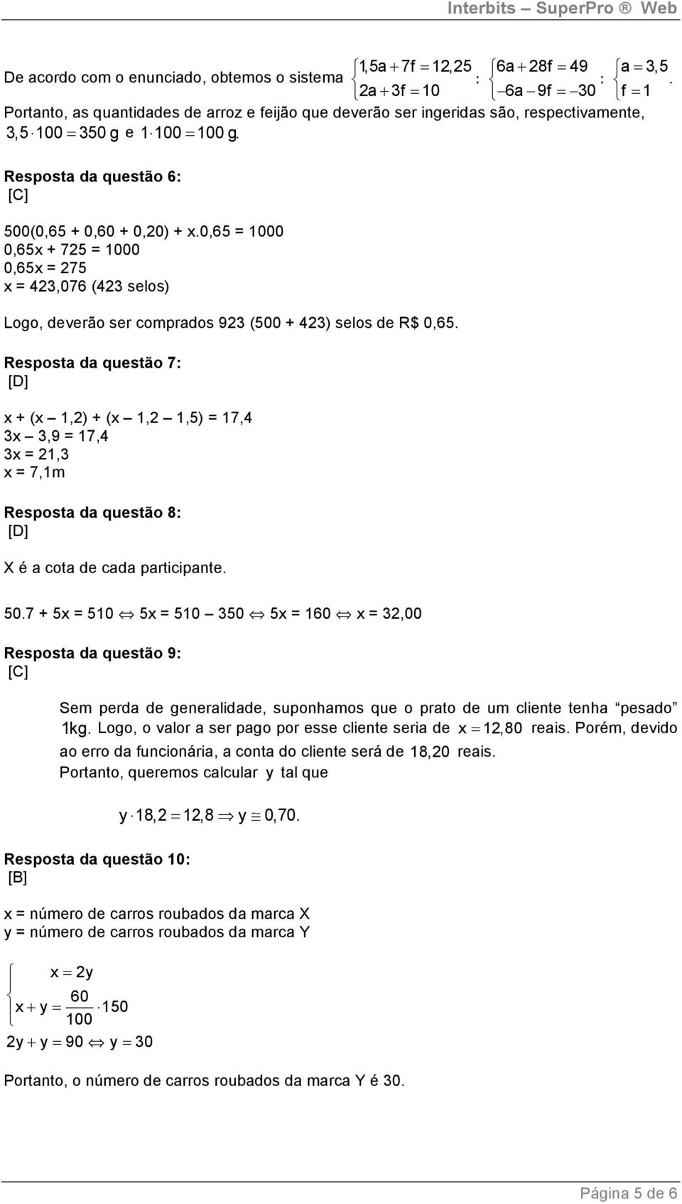 Resposta da questão 6: 500(0,65 + 0,60 + 0,20) + x.0,65 = 1000 0,65x + 725 = 1000 0,65x = 275 x = 423,076 (423 selos) Logo, deverão ser comprados 923 (500 + 423) selos de R$ 0,65.