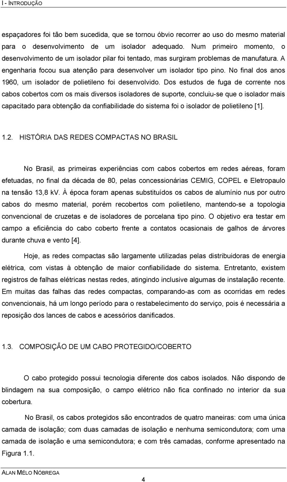 No final dos anos 1960, um isolador de polietileno foi desenvolvido.