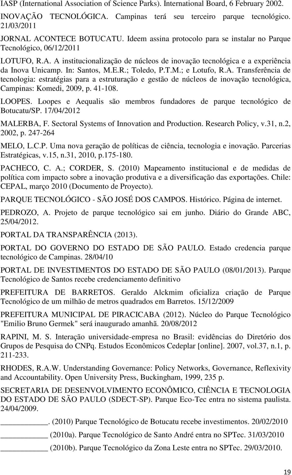 T.M.; e Lotufo, R.A. Transferência de tecnologia: estratégias para a estruturação e gestão de núcleos de inovação tecnológica, Campinas: Komedi, 2009, p. 41-108. LOOPES.