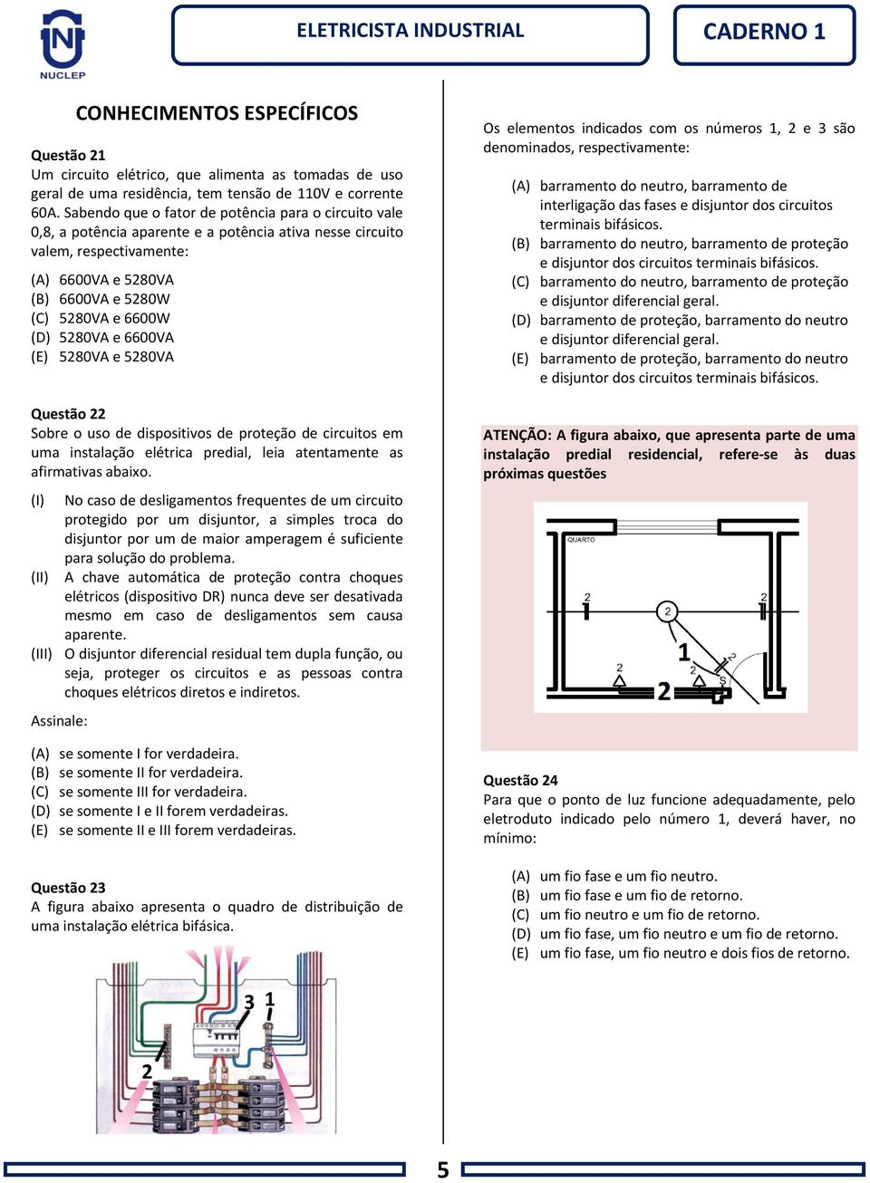 5280VA e 6600VA (E) 5280VA e 5280VA Questão 22 Sobre o uso de dispositivos de proteção de circuitos em uma instalação elétrica predial, leia atentamente as afirmativas abaixo.