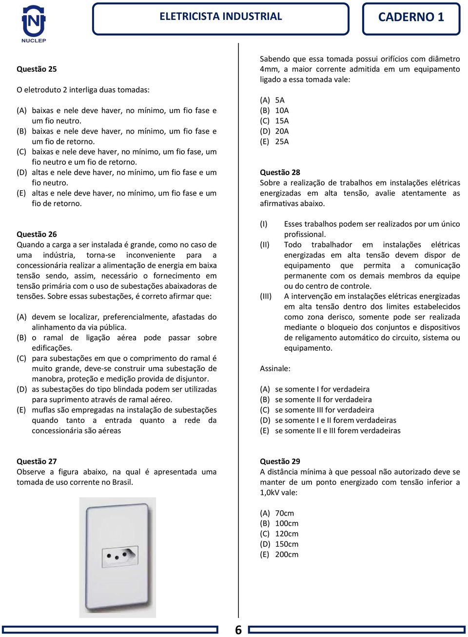 (E) altas e nele deve haver, no mínimo, um fio fase e um fio de retorno.