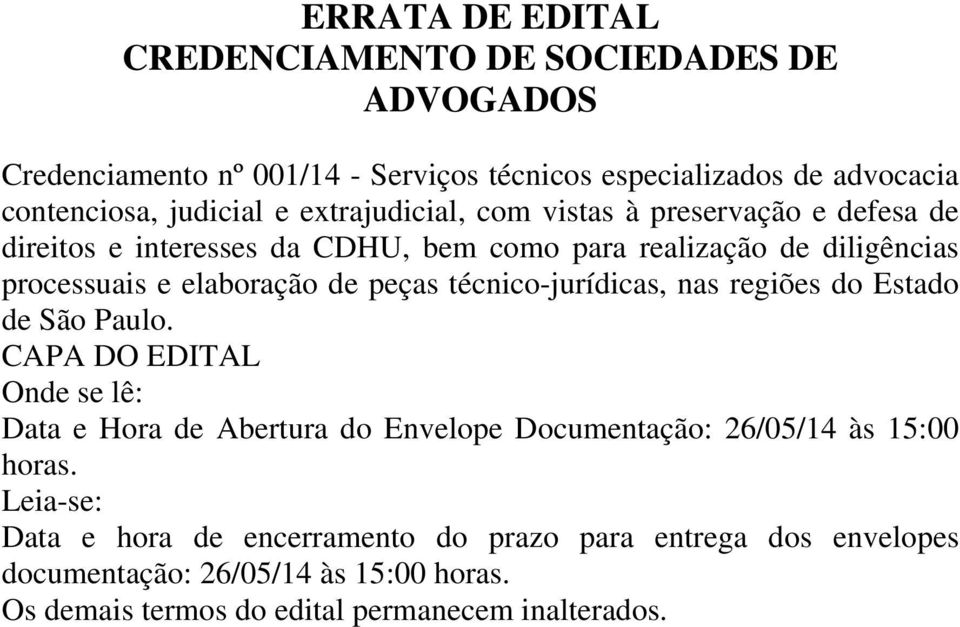 técnico-jurídicas, nas regiões do Estado de São Paulo. CAPA DO EDITAL Onde se lê: Data e Hora de Abertura do Envelope Documentação: 26/05/14 às 15:00 horas.