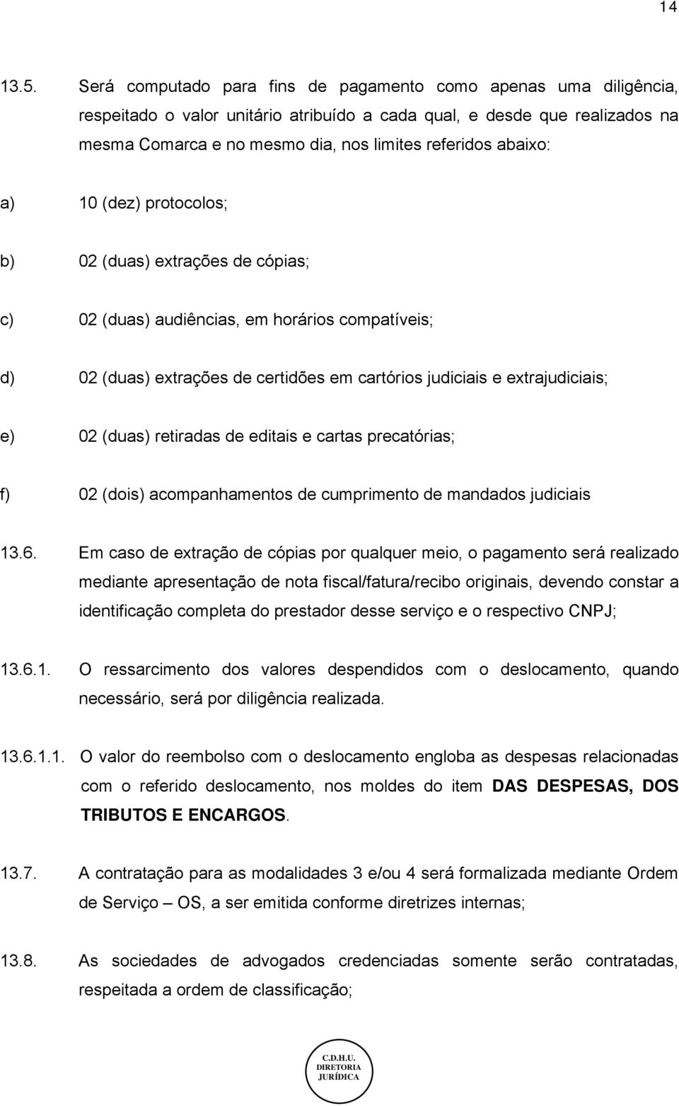 abaixo: a) 10 (dez) protocolos; b) 02 (duas) extrações de cópias; c) 02 (duas) audiências, em horários compatíveis; d) 02 (duas) extrações de certidões em cartórios judiciais e extrajudiciais; e) 02