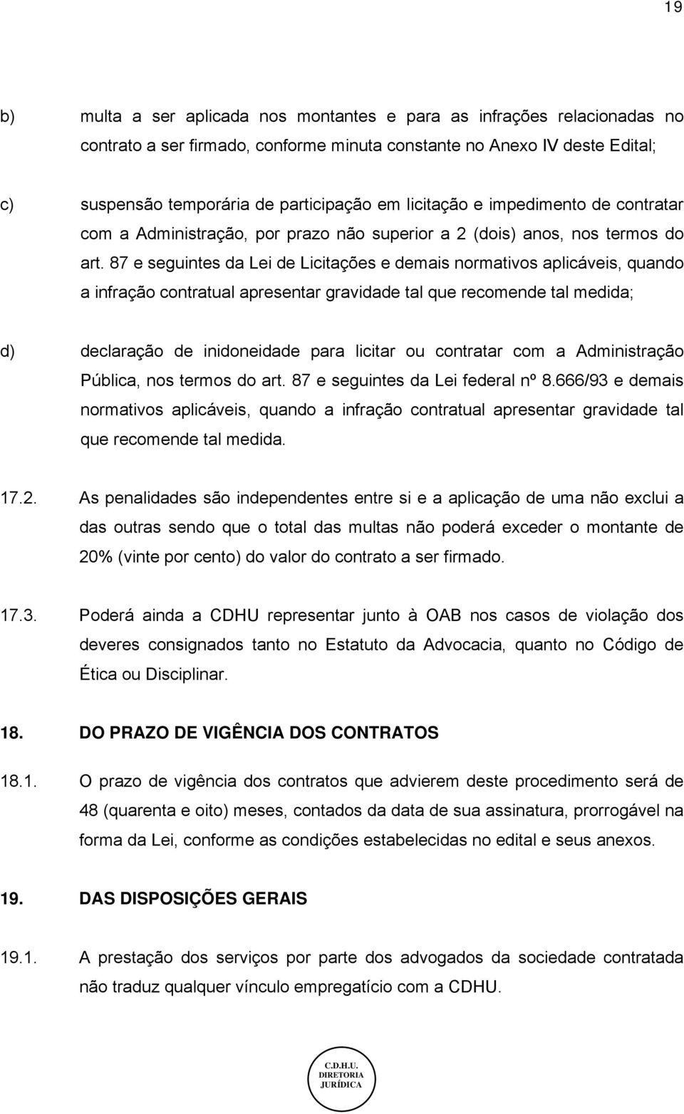 87 e seguintes da Lei de Licitações e demais normativos aplicáveis, quando a infração contratual apresentar gravidade tal que recomende tal medida; d) declaração de inidoneidade para licitar ou