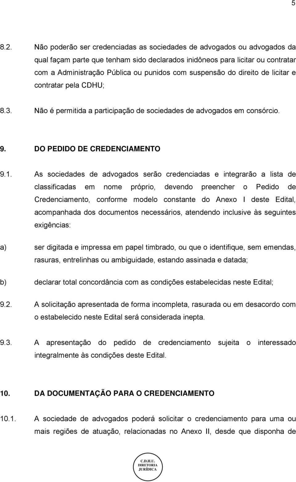 suspensão do direito de licitar e contratar pela CDHU; 8.3. Não é permitida a participação de sociedades de advogados em consórcio. 9. DO PEDIDO DE CREDENCIAMENTO 9.1.