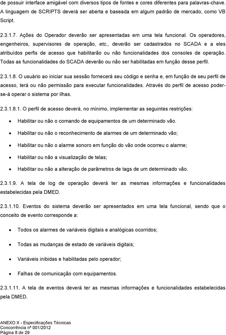 , deverão ser cadastrados no SCADA e a eles atribuídos perfis de acesso que habilitarão ou não funcionalidades dos consoles de operação.