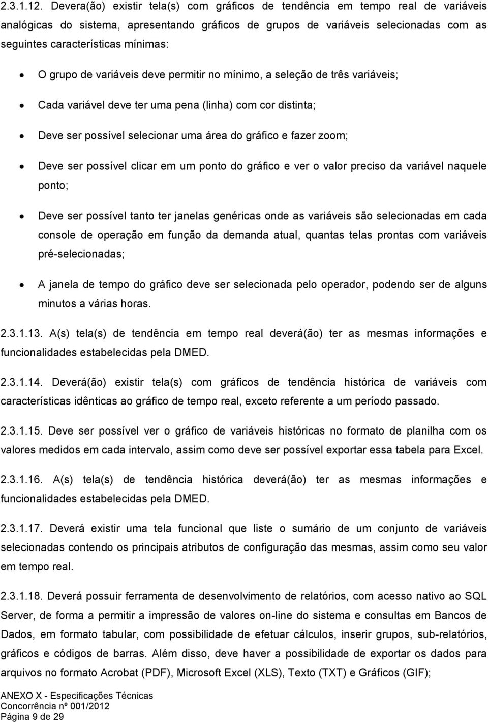 mínimas: O grupo de variáveis deve permitir no mínimo, a seleção de três variáveis; Cada variável deve ter uma pena (linha) com cor distinta; Deve ser possível selecionar uma área do gráfico e fazer