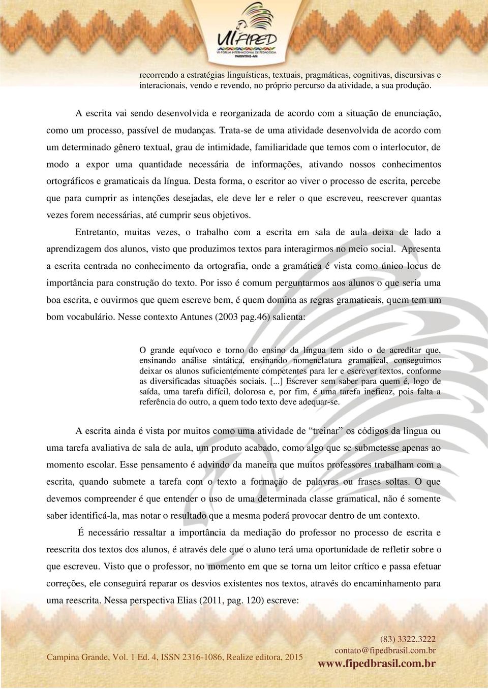 Trata-se de uma atividade desenvolvida de acordo com um determinado gênero textual, grau de intimidade, familiaridade que temos com o interlocutor, de modo a expor uma quantidade necessária de