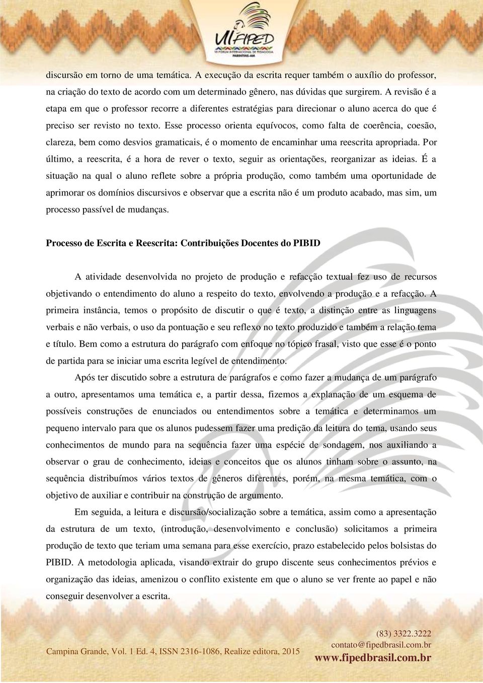 Esse processo orienta equívocos, como falta de coerência, coesão, clareza, bem como desvios gramaticais, é o momento de encaminhar uma reescrita apropriada.