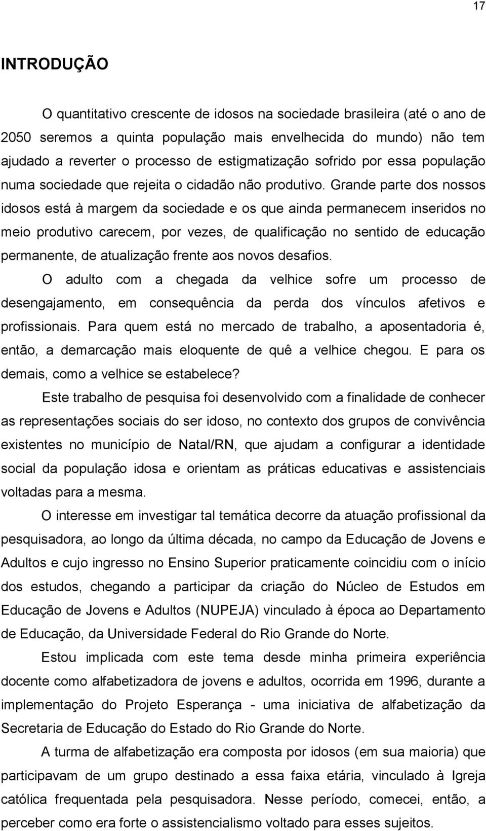 Grande parte dos nossos idosos está à margem da sociedade e os que ainda permanecem inseridos no meio produtivo carecem, por vezes, de qualificação no sentido de educação permanente, de atualização