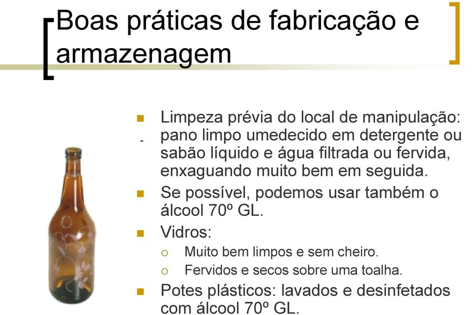 seguida. Se possível, podemos usar também o álcool 70º GL.