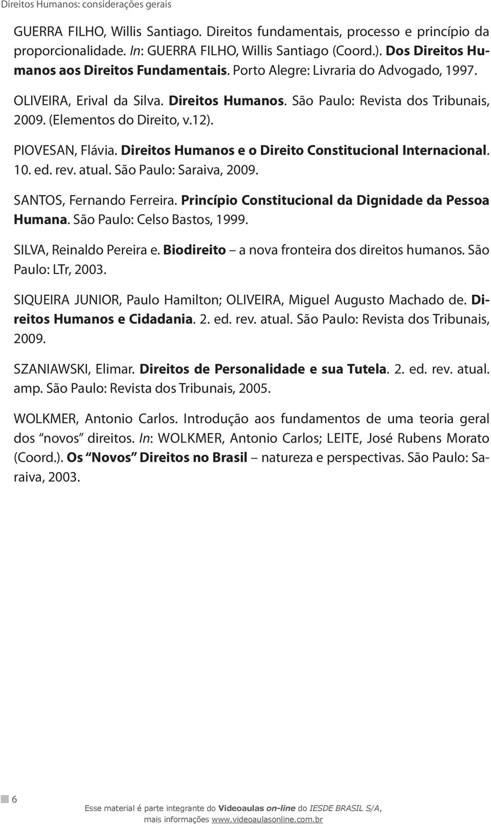 Direitos Humanos e o Direito Constitucional Internacional. 10. ed. rev. atual. São Paulo: Saraiva, 2009. SANTOS, Fernando Ferreira. Princípio Constitucional da Dignidade da Pessoa Humana.