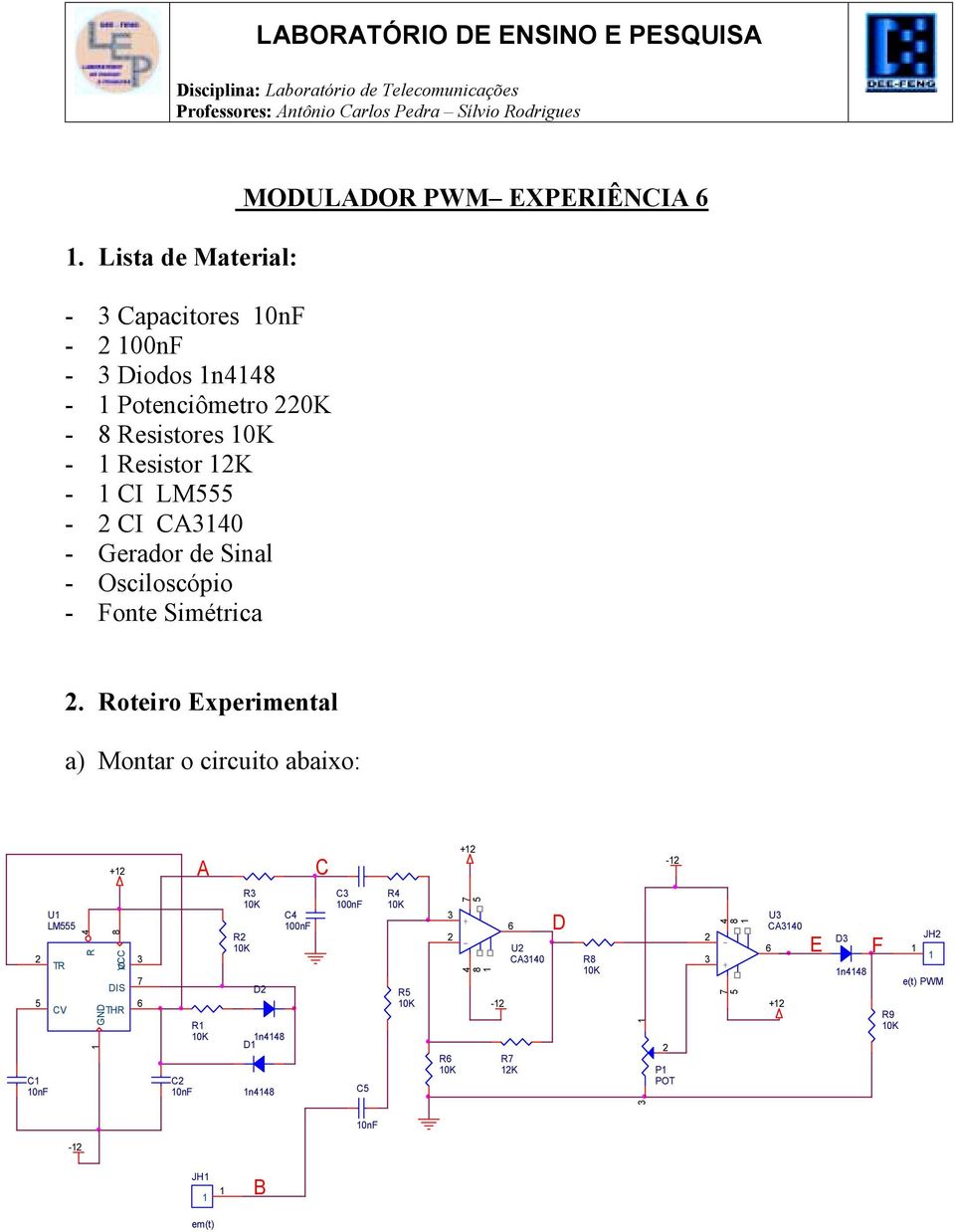 Roteiro Experimental a) Montar o circuito abaixo: + C + - 5 C 0nF U LM555 TR CV 4 R GND 8 VCC Q DIS THR 6 C 0nF R 0K R 0K