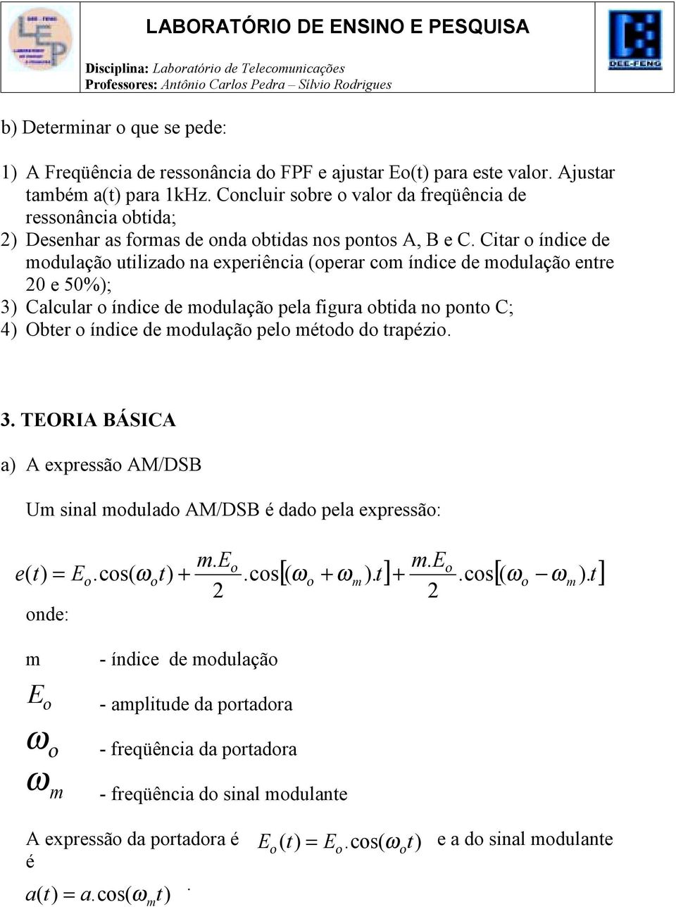 Citar o índice de modulação utilizado na experiência (operar com índice de modulação entre 0 e 50%); ) Calcular o índice de modulação pela figura obtida no ponto C; 4) Obter o índice de modulação