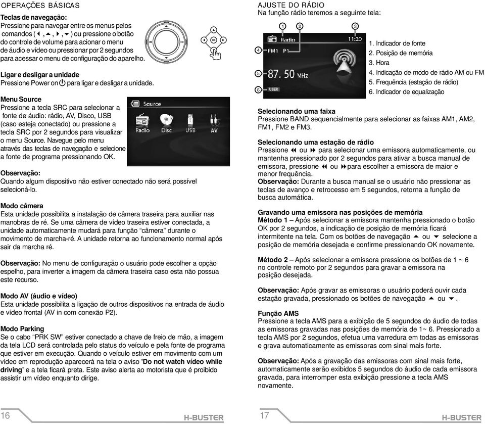 Menu Source Pressione a tecla SRC para selecionar a fonte de áudio: rádio, AV, Disco, USB (caso esteja conectado) ou pressione a tecla SRC por 2 segundos para visualizar o menu Source.