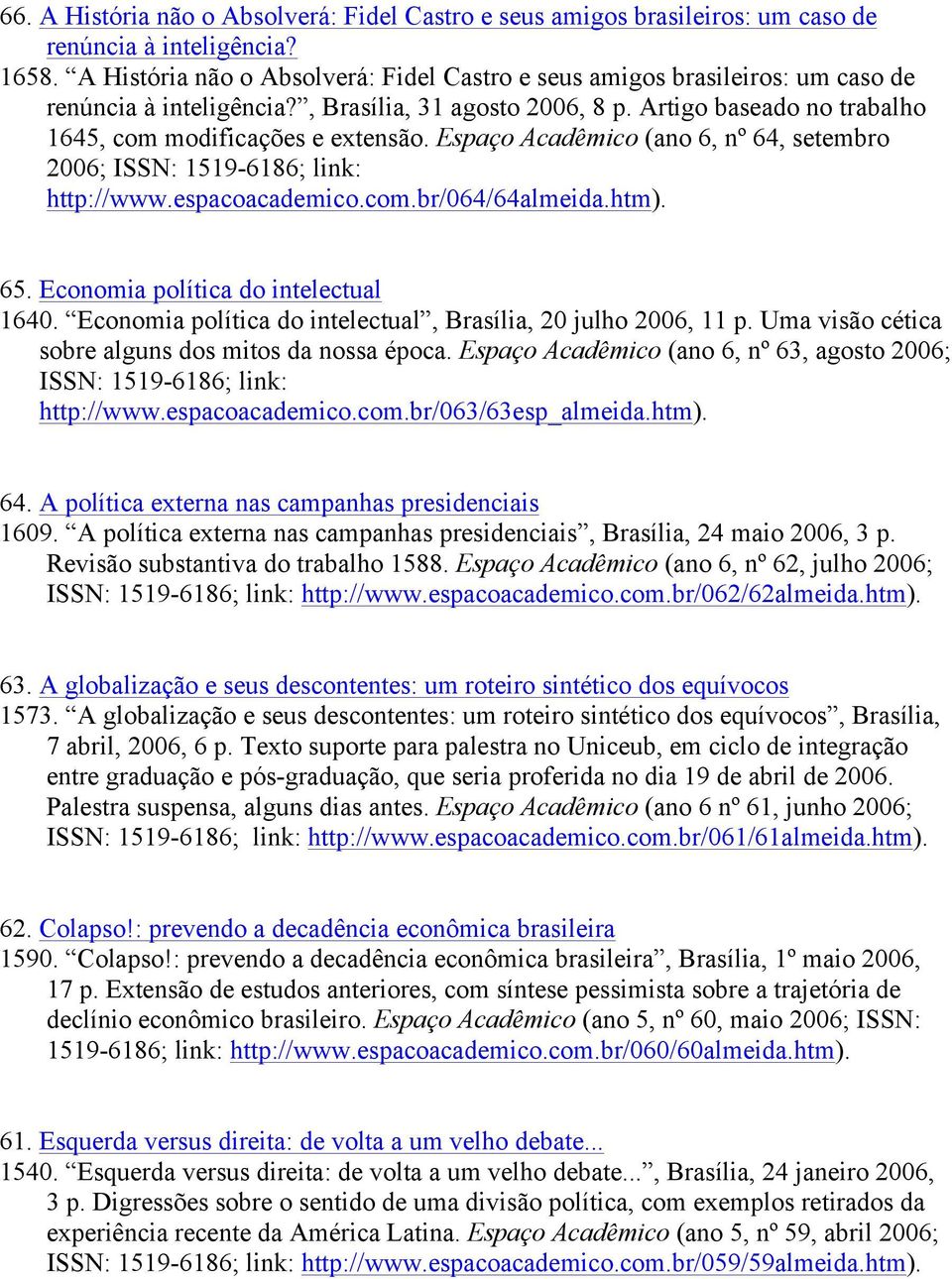 Espaço Acadêmico (ano 6, nº 64, setembro 2006; ISSN: 1519-6186; link: http://www.espacoacademico.com.br/064/64almeida.htm). 65. Economia política do intelectual 1640.