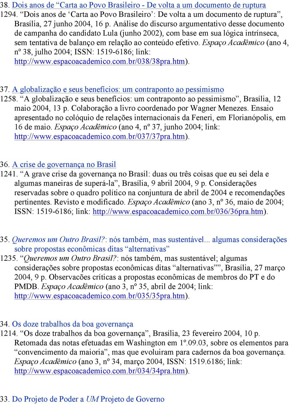 Espaço Acadêmico (ano 4, nº 38, julho 2004; ISSN: 1519-6186; link: http://www.espacoacademico.com.br/038/38pra.htm). 37. A globalização e seus benefícios: um contraponto ao pessimismo 1258.