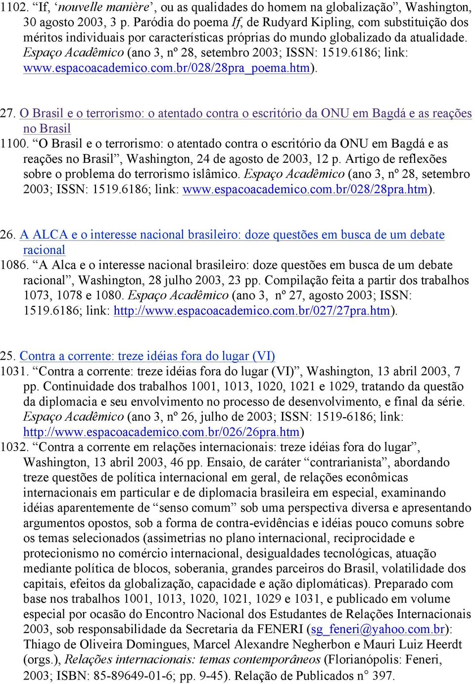 Espaço Acadêmico (ano 3, nº 28, setembro 2003; ISSN: 1519.6186; link: www.espacoacademico.com.br/028/28pra_poema.htm). 27.