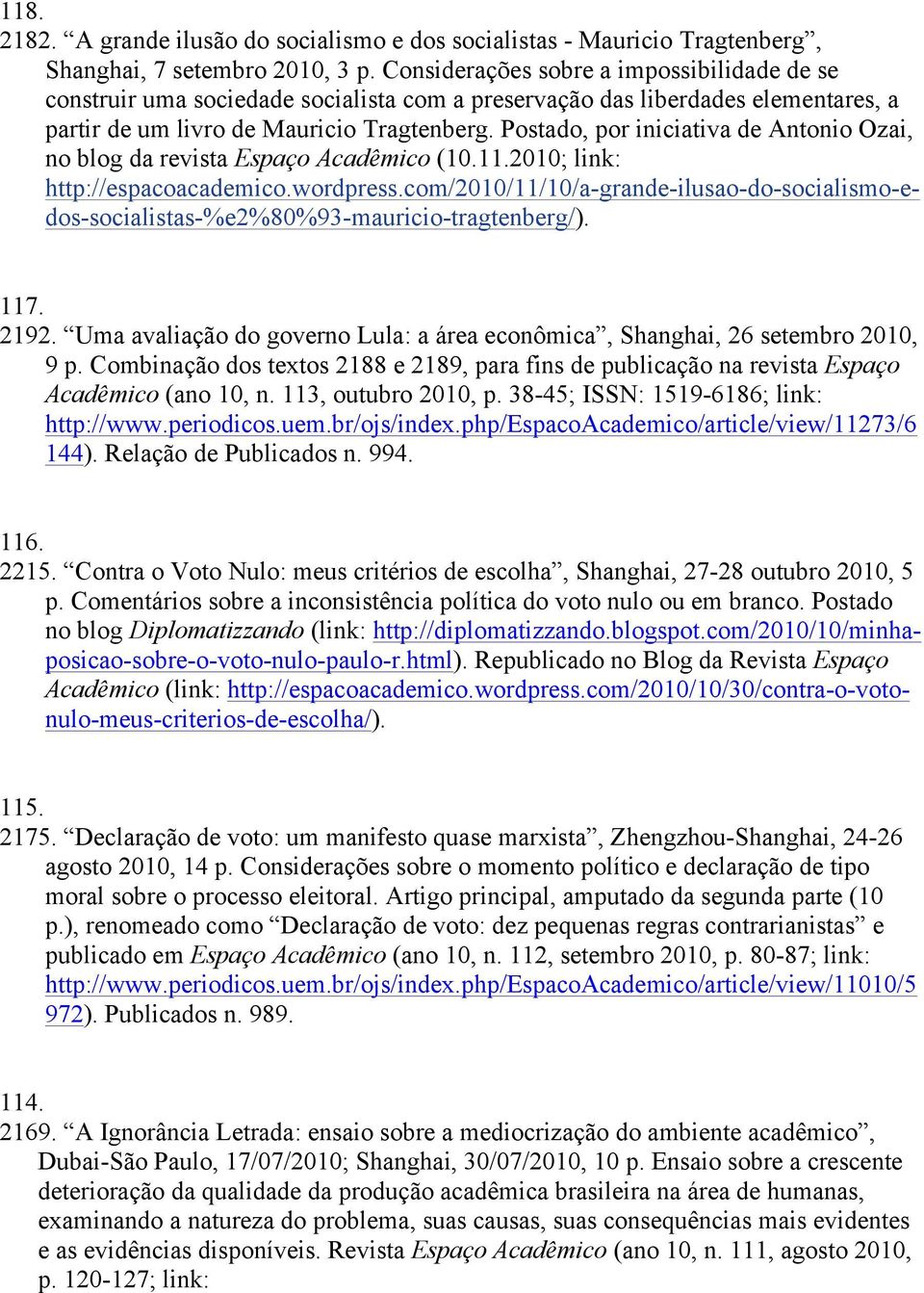 Postado, por iniciativa de Antonio Ozai, no blog da revista Espaço Acadêmico (10.11.2010; link: http://espacoacademico.wordpress.