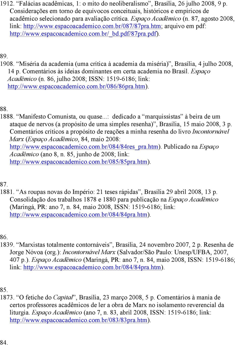 br/087/87pra.htm; arquivo em pdf: http://www.espacoacademico.com.br/_bd.pdf/87pra.pdf). 89. 1908. Miséria da academia (uma crítica à academia da miséria), Brasília, 4 julho 2008, 14 p.