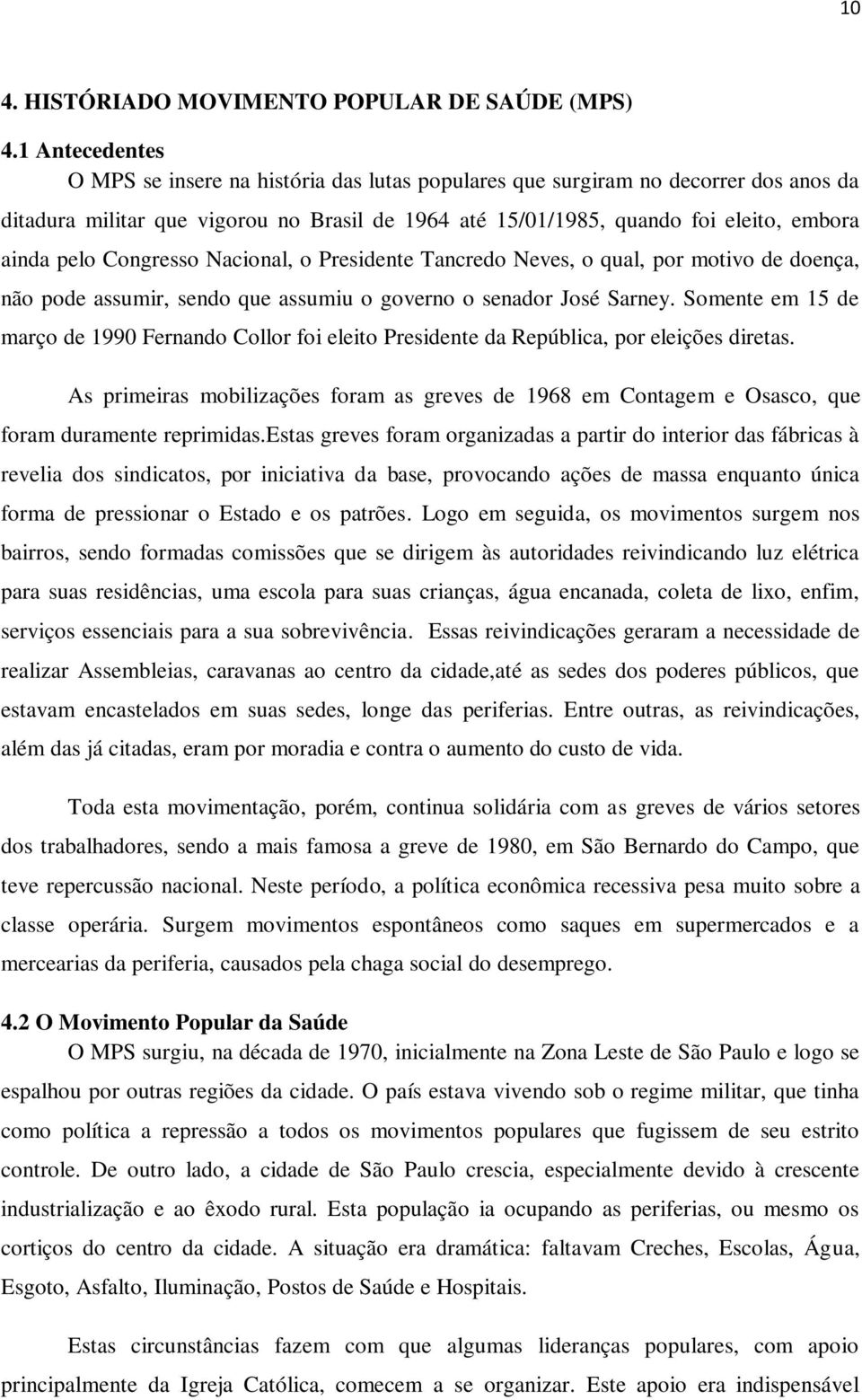 Congresso Nacional, o Presidente Tancredo Neves, o qual, por motivo de doença, não pode assumir, sendo que assumiu o governo o senador José Sarney.