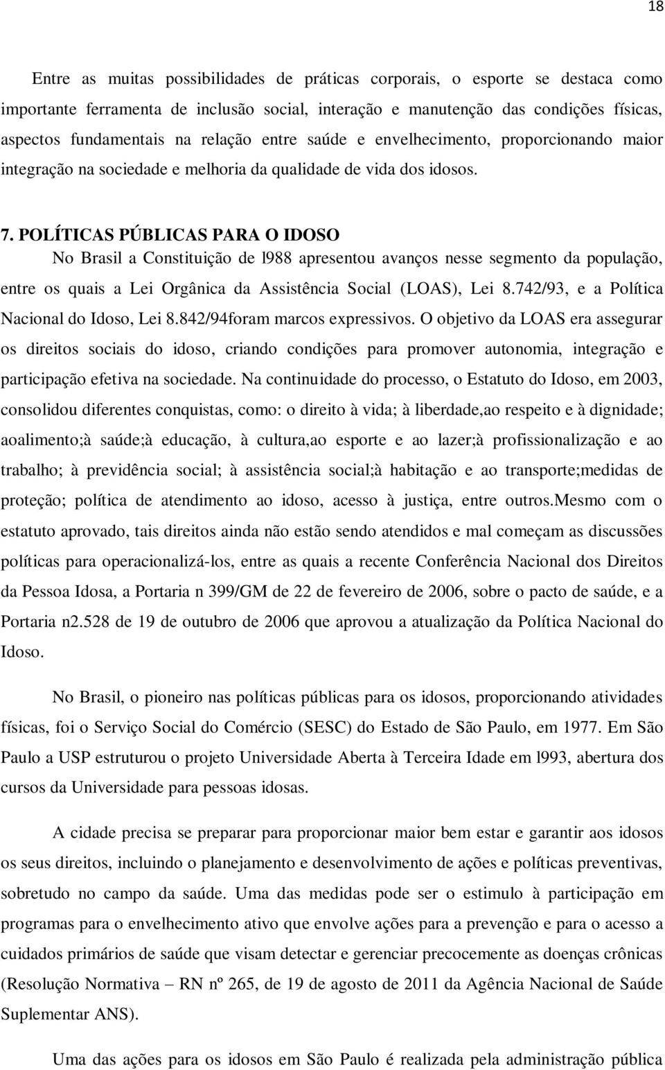 POLÍTICAS PÚBLICAS PARA O IDOSO No Brasil a Constituição de l988 apresentou avanços nesse segmento da população, entre os quais a Lei Orgânica da Assistência Social (LOAS), Lei 8.